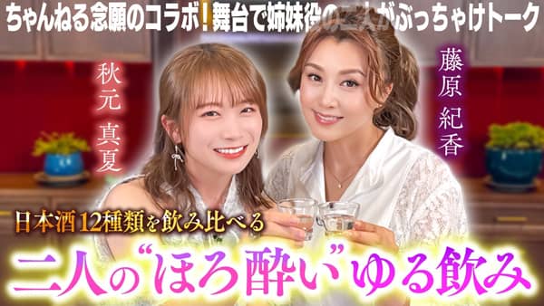 藤原紀香の『ゆる飲み』秋元真夏と日本酒12種類を飲み比べ　ＪＡタウン