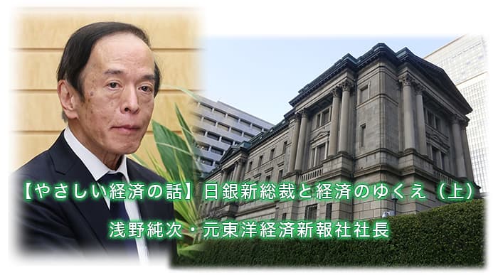 【やさしい経済の話】日銀新総裁と経済のゆくえ（上）　浅野純次・元東洋経済新報社社長