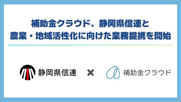 「補助金クラウド」静岡県信連と農業・地域活性化に向けた業務提携を開始
