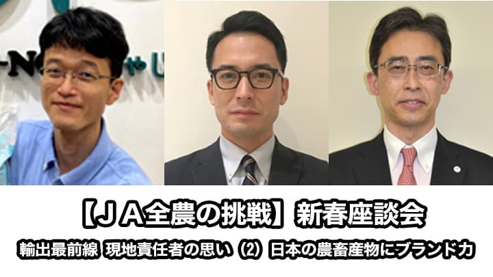 【ＪＡ全農の挑戦】新春座談会：輸出最前線 現地責任者の思い（2）日本の農畜産物にブランド力