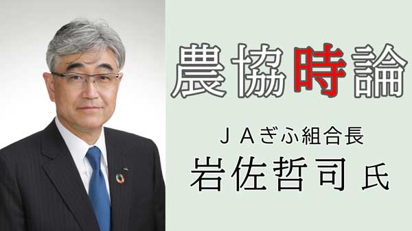 【農協時論】農協しかできない役割　食と農をつなぐ社会的意義磨け　岩佐哲司・ＪＡぎふ組合長