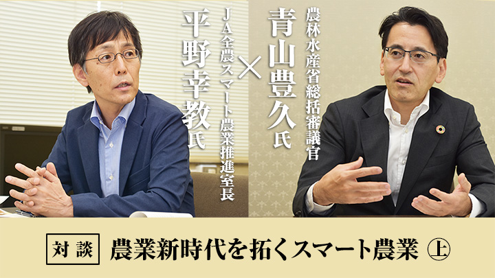 【対談】農水省・青山総括審議官×ＪＡ全農・平野スマート農業推進室長　農業新時代を拓くスマート農業（上）【特集：ウィズコロナ】