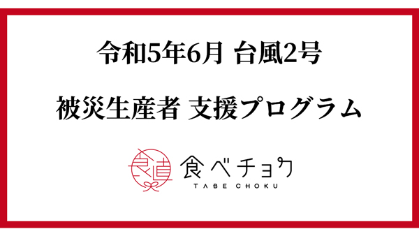 6月の台風2号の豪雨による被災生産者向け支援プログラム開始　食べチョク