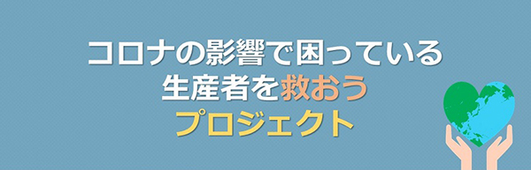 コロナの影響で困っている生産者を救おうプロジェクト