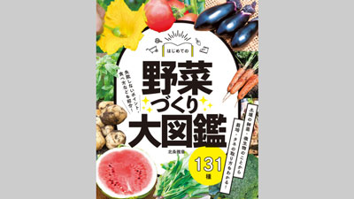 野菜の栽培と土の物理性、化学性、生物性も解説 『はじめての野菜づくり大図鑑 131種』発売