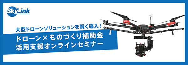 ドローン×ものづくり補助金・活用支援オンラインセミナー開催　２次公募より新型コロナ対策特別枠の制度新設　SkyLink Japan