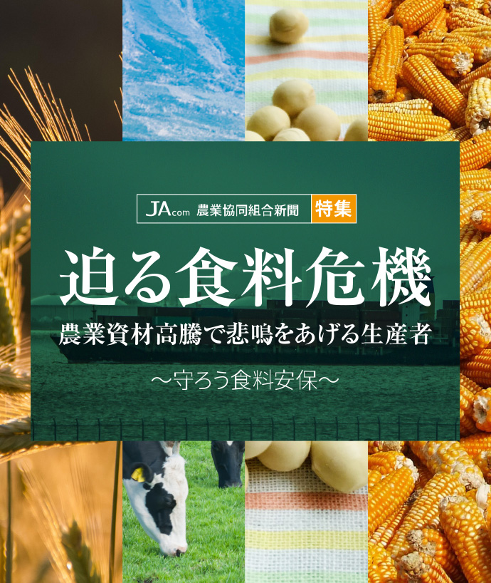 【JAcom特集】迫る食料危機 農業資材高騰で悲鳴をあげる生産者～守ろう食料安保～